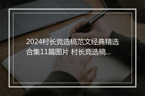 2024村长竞选稿范文经典精选合集11篇图片 村长竞选稿范文经典精选合集11篇