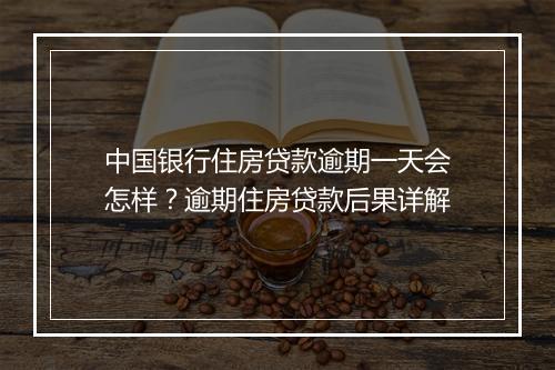 中国银行住房贷款逾期一天会怎样？逾期住房贷款后果详解