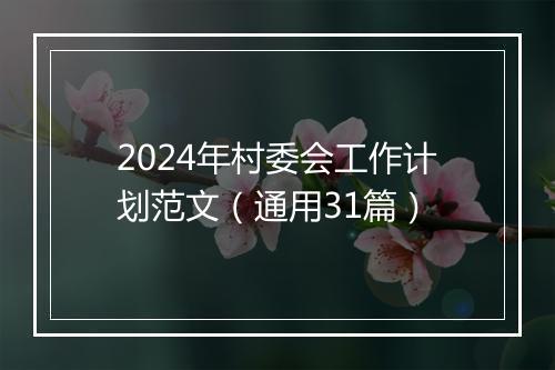 2024年村委会工作计划范文（通用31篇）