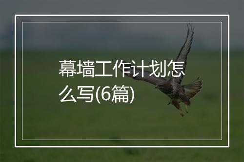 幕墙工作计划怎么写(6篇)