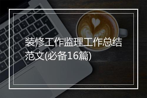 装修工作监理工作总结范文(必备16篇)