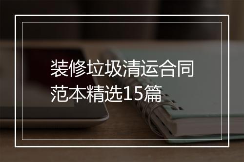 装修垃圾清运合同范本精选15篇