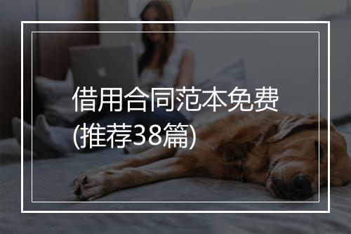 借用合同范本免费(推荐38篇)