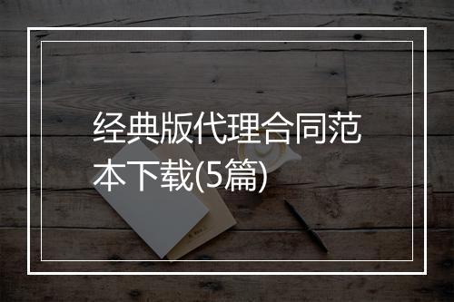 经典版代理合同范本下载(5篇)