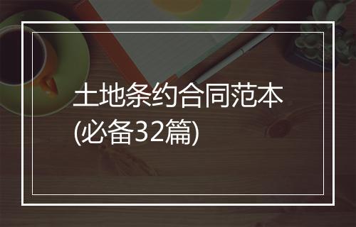 土地条约合同范本(必备32篇)