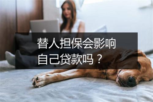 替人担保会影响自己贷款吗？