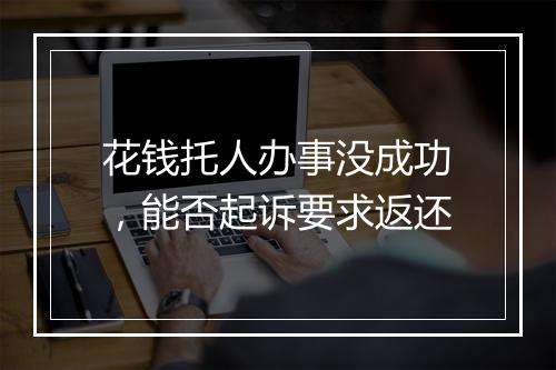 花钱托人办事没成功，能否起诉要求返还