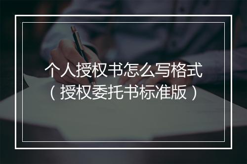 个人授权书怎么写格式（授权委托书标准版）