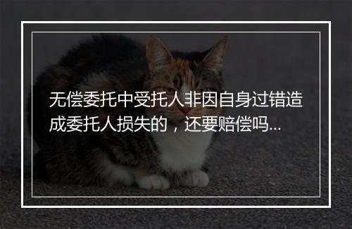 无偿委托中受托人非因自身过错造成委托人损失的，还要赔偿吗？