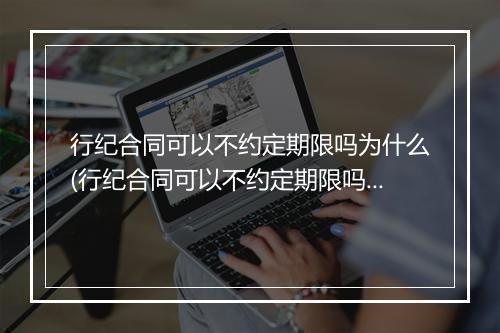 行纪合同可以不约定期限吗为什么(行纪合同可以不约定期限吗)