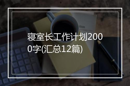 寝室长工作计划2000字(汇总12篇)