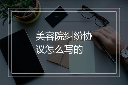 美容院纠纷协议怎么写的
