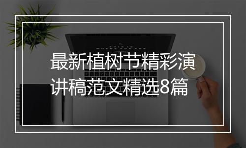 最新植树节精彩演讲稿范文精选8篇