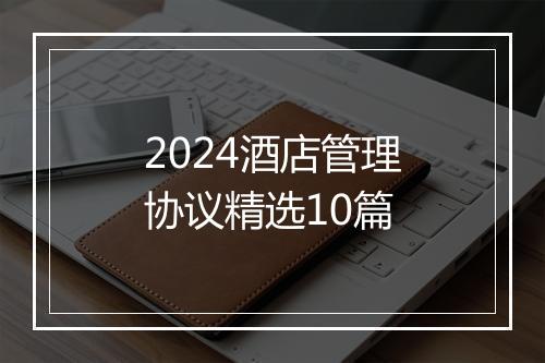 2024酒店管理协议精选10篇