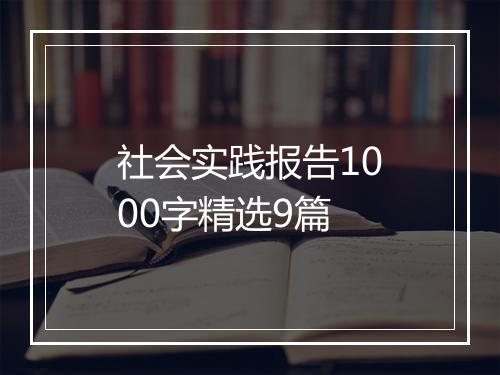 社会实践报告1000字精选9篇