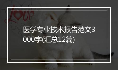 医学专业技术报告范文3000字(汇总12篇)