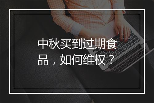 中秋买到过期食品，如何维权？