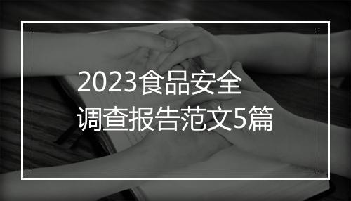 2023食品安全调查报告范文5篇