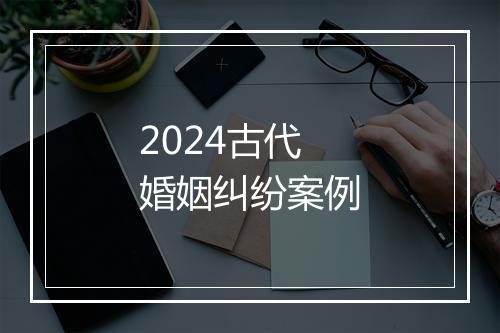 2024古代婚姻纠纷案例