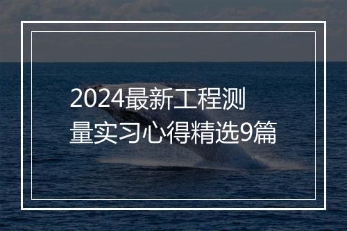 2024最新工程测量实习心得精选9篇