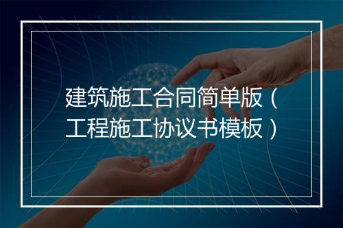 建筑施工合同简单版（工程施工协议书模板）
