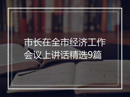 市长在全市经济工作会议上讲话精选9篇