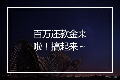 百万还款金来啦！搞起来～