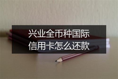 兴业全币种国际信用卡怎么还款