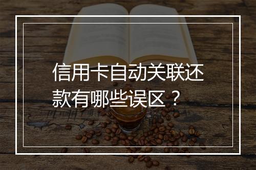 信用卡自动关联还款有哪些误区？