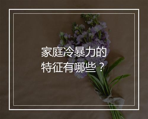 家庭冷暴力的特征有哪些？
