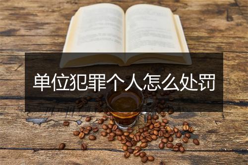 单位犯罪个人怎么处罚