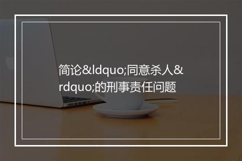 简论“同意杀人”的刑事责任问题