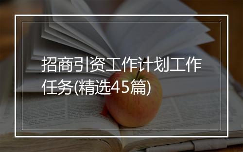 招商引资工作计划工作任务(精选45篇)