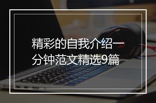 精彩的自我介绍一分钟范文精选9篇