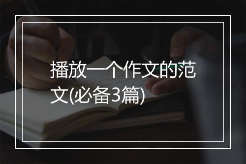 播放一个作文的范文(必备3篇)