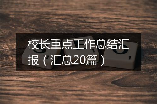 校长重点工作总结汇报（汇总20篇）