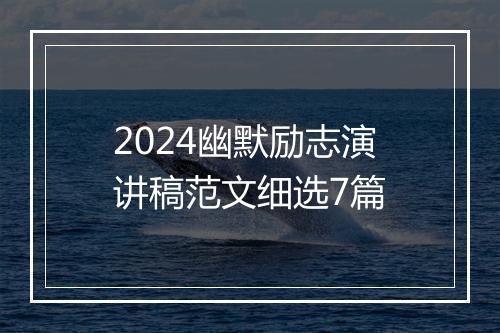 2024幽默励志演讲稿范文细选7篇
