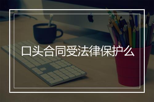 口头合同受法律保护么