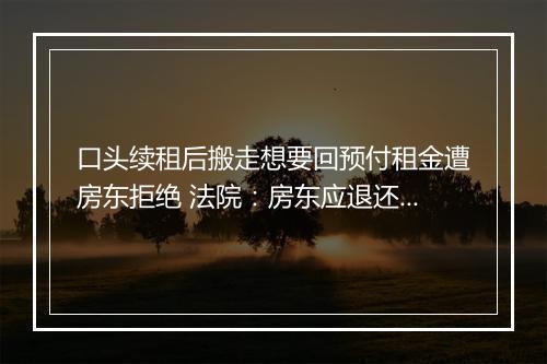 口头续租后搬走想要回预付租金遭房东拒绝 法院：房东应退还预付金