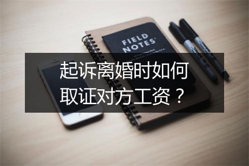 起诉离婚时如何取证对方工资？