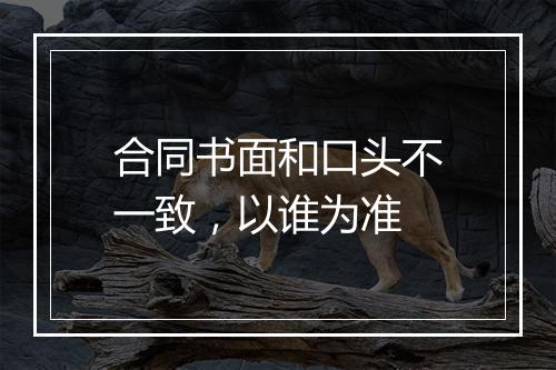 合同书面和口头不一致，以谁为准