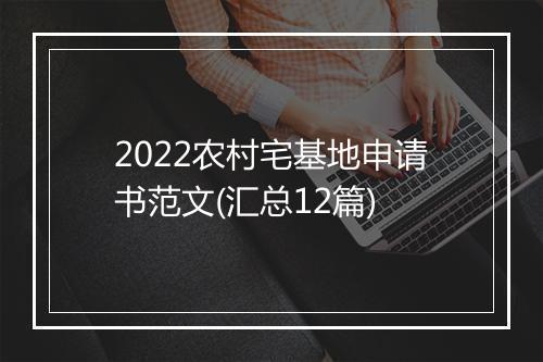 2022农村宅基地申请书范文(汇总12篇)