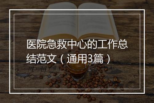 医院急救中心的工作总结范文（通用3篇）