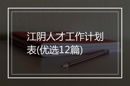 江阴人才工作计划表(优选12篇)