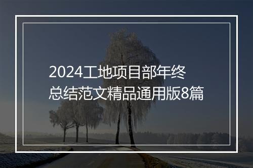 2024工地项目部年终总结范文精品通用版8篇