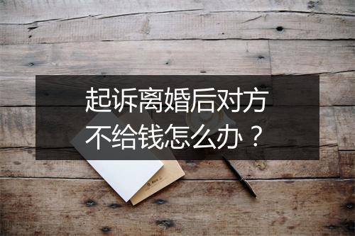 起诉离婚后对方不给钱怎么办？