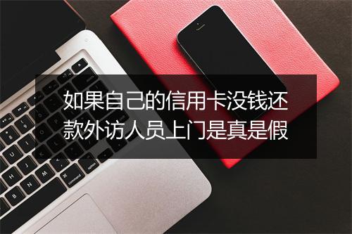 如果自己的信用卡没钱还款外访人员上门是真是假