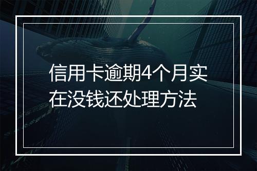 信用卡逾期4个月实在没钱还处理方法