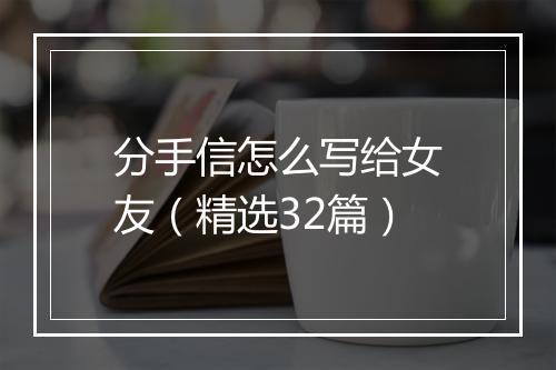 分手信怎么写给女友（精选32篇）