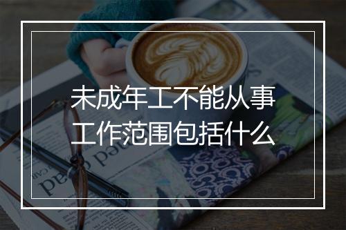 未成年工不能从事工作范围包括什么